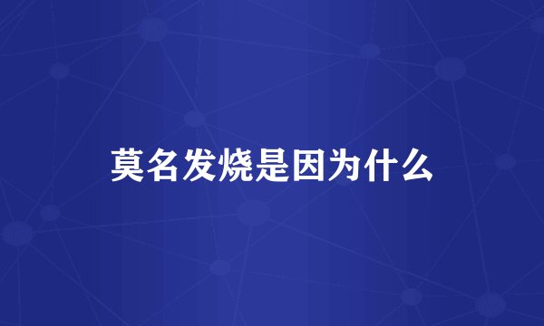 莫名发烧是因为什么