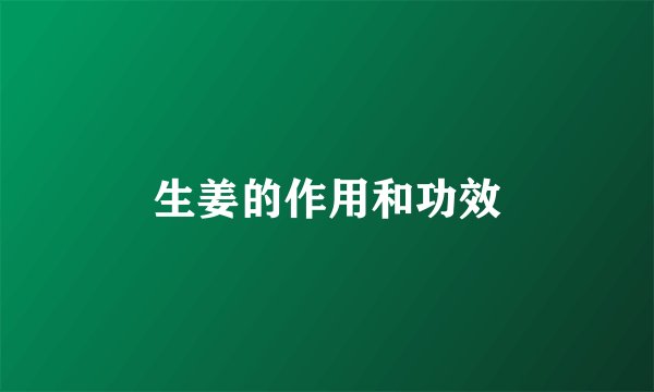 生姜的作用和功效
