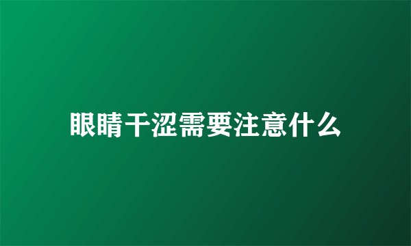 眼睛干涩需要注意什么