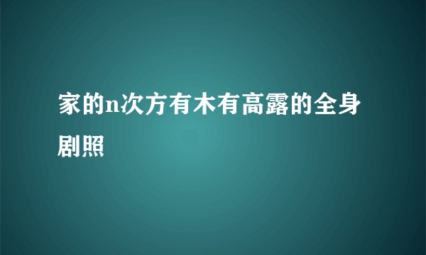 家的n次方有木有高露的全身剧照