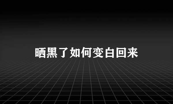 晒黑了如何变白回来