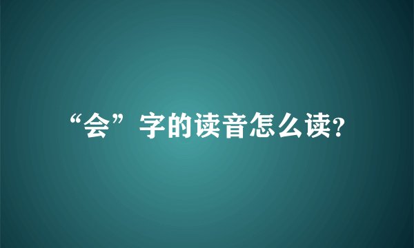 “会”字的读音怎么读?