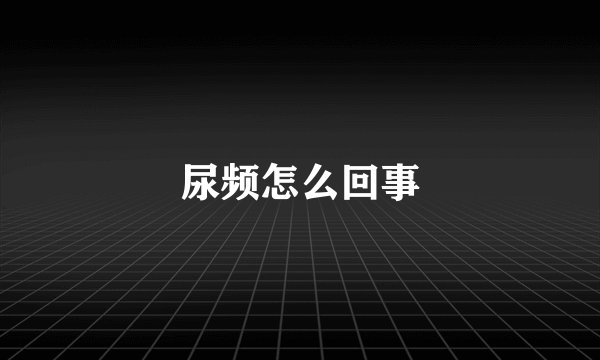 尿频怎么回事