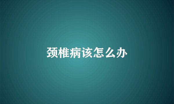 颈椎病该怎么办