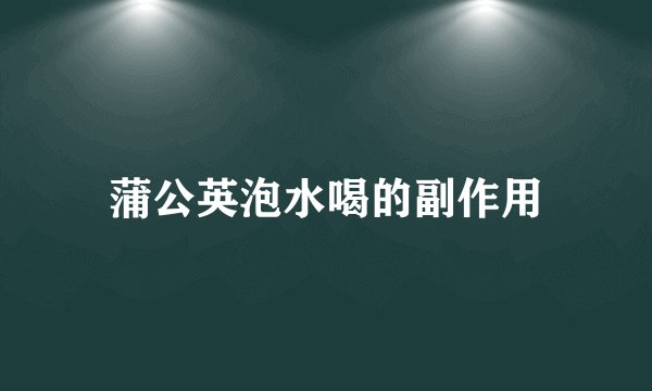 蒲公英泡水喝的副作用