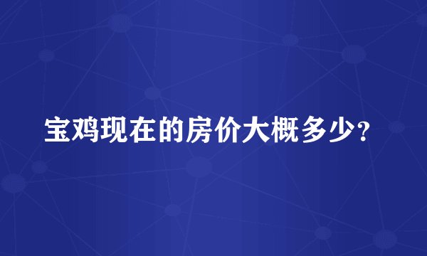 宝鸡现在的房价大概多少？
