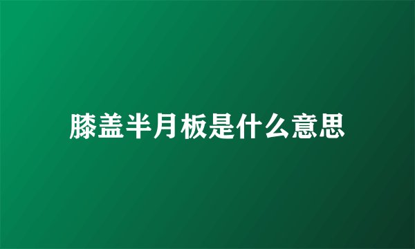 膝盖半月板是什么意思