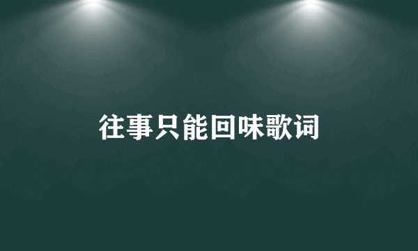 往事只能回味歌词