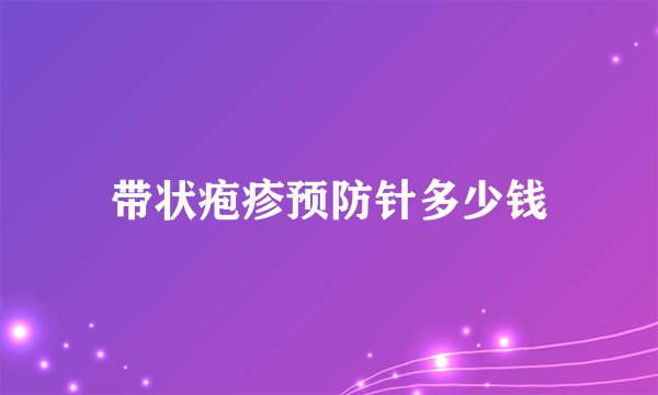 带状疱疹预防针多少钱