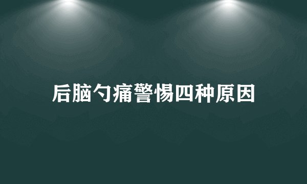 后脑勺痛警惕四种原因