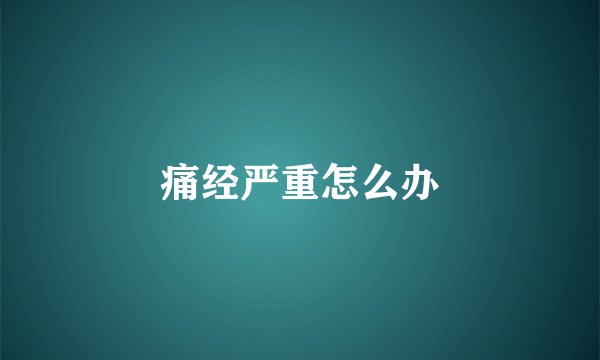 痛经严重怎么办