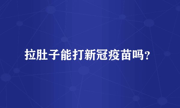 拉肚子能打新冠疫苗吗？