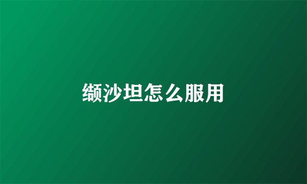 缬沙坦怎么服用