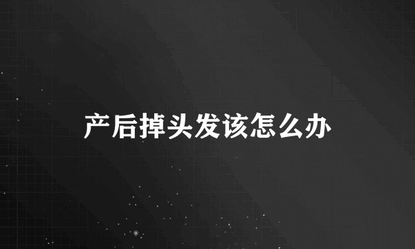 产后掉头发该怎么办