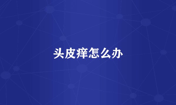 头皮痒怎么办