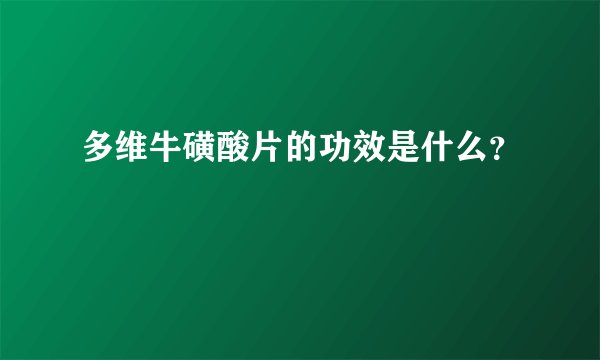 多维牛磺酸片的功效是什么？