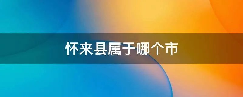 怀来县属于哪个市