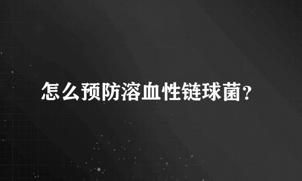 怎么预防溶血性链球菌？
