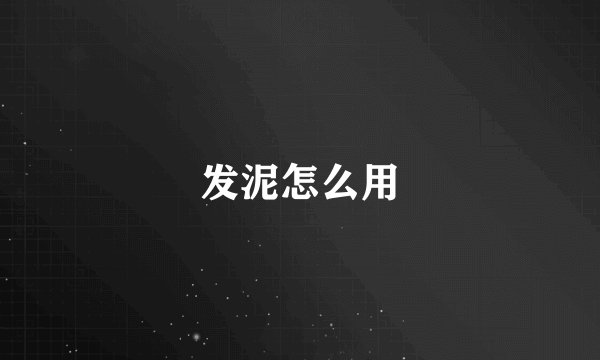 发泥怎么用