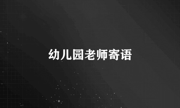 幼儿园老师寄语