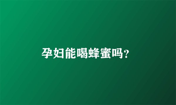 孕妇能喝蜂蜜吗？