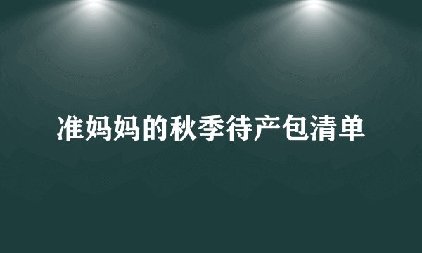 准妈妈的秋季待产包清单