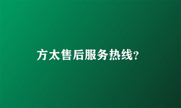 方太售后服务热线？
