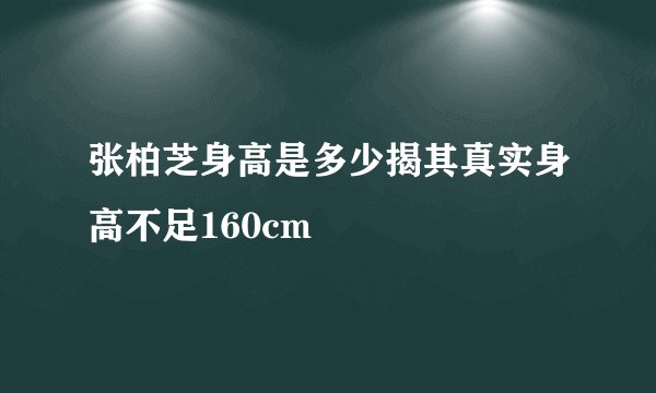 张柏芝身高是多少揭其真实身高不足160cm