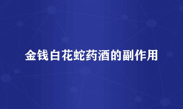 金钱白花蛇药酒的副作用
