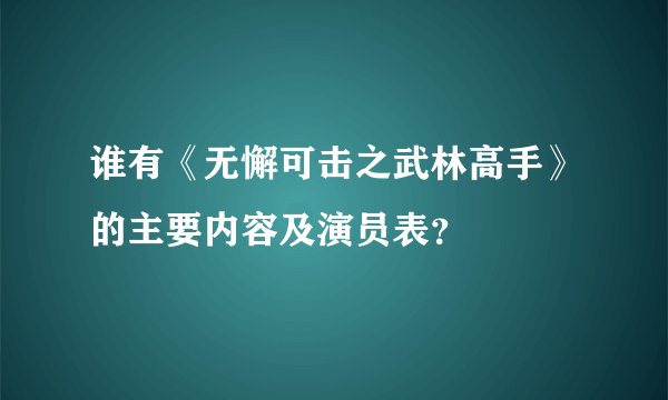 谁有《无懈可击之武林高手》的主要内容及演员表？