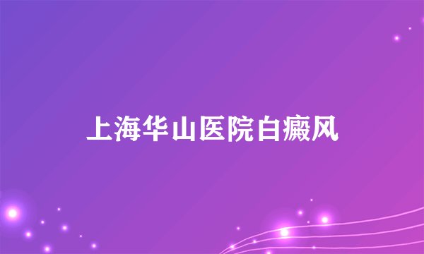 上海华山医院白癜风