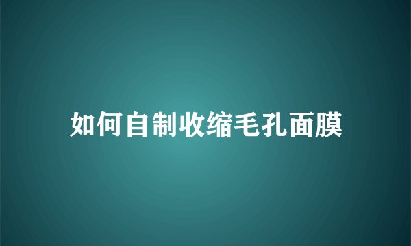 如何自制收缩毛孔面膜
