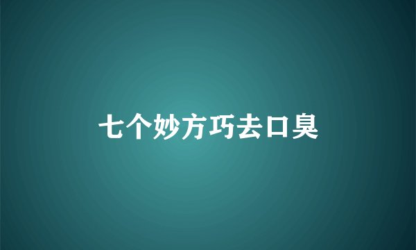 七个妙方巧去口臭
