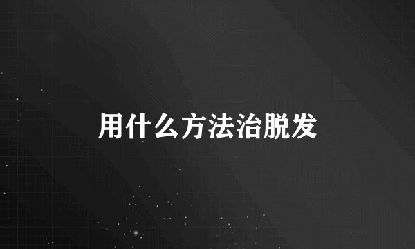 用什么方法治脱发
