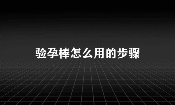 验孕棒怎么用的步骤