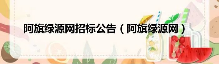 阿旗绿源网招标公告（阿旗绿源网）