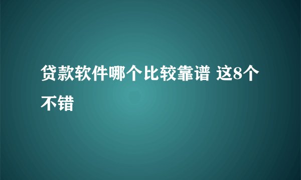 贷款软件哪个比较靠谱 这8个不错