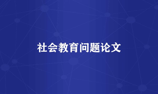社会教育问题论文