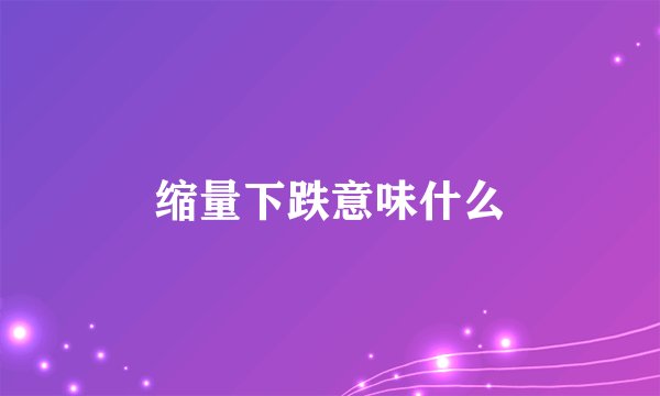 缩量下跌意味什么