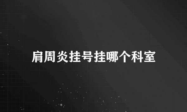 肩周炎挂号挂哪个科室