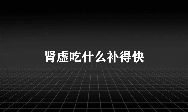 肾虚吃什么补得快