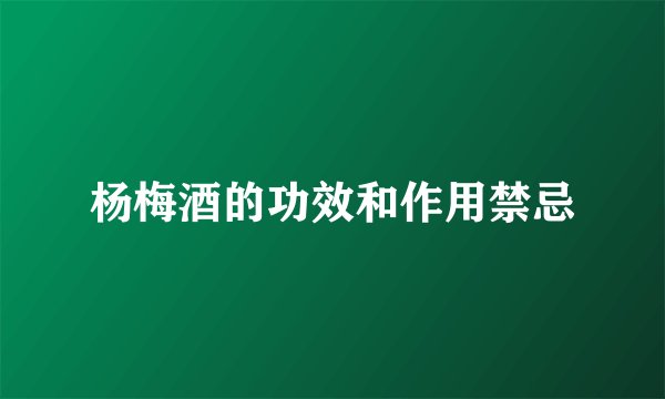 杨梅酒的功效和作用禁忌