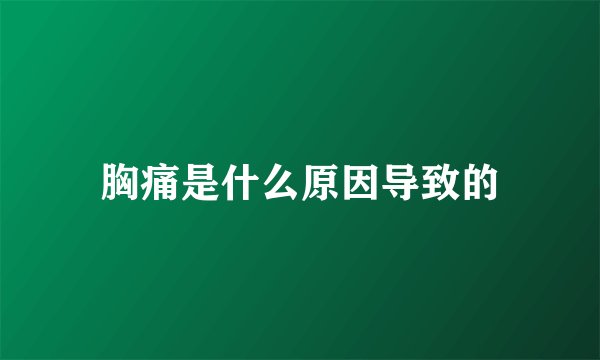 胸痛是什么原因导致的