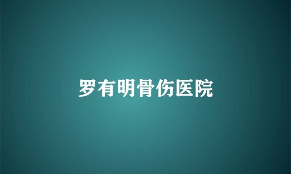 罗有明骨伤医院