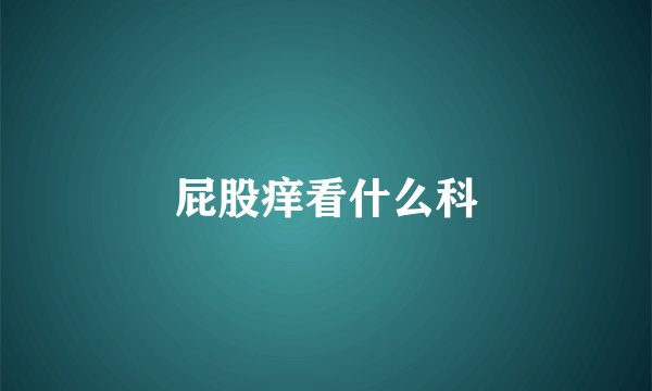 屁股痒看什么科