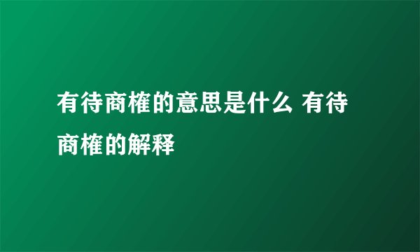 有待商榷的意思是什么 有待商榷的解释