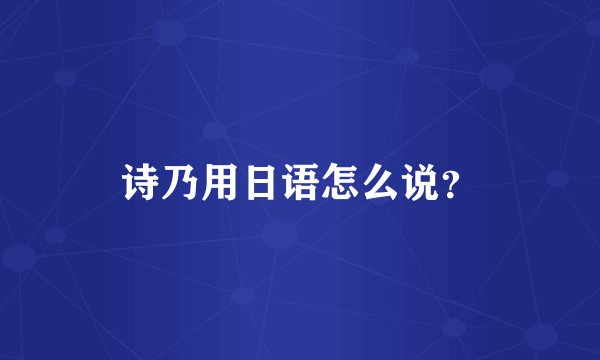 诗乃用日语怎么说？