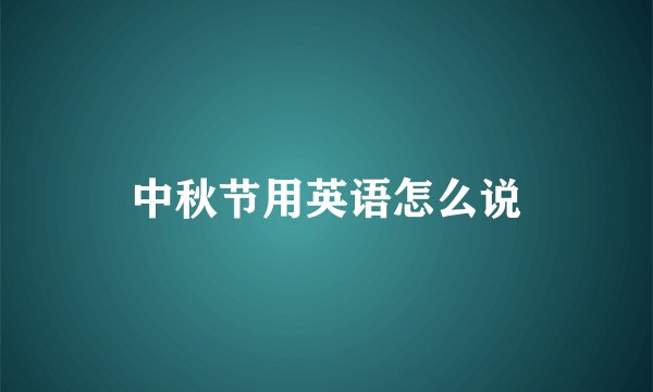 中秋节用英语怎么说