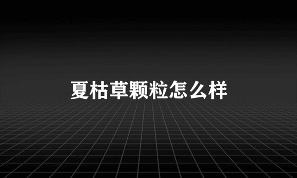 夏枯草颗粒怎么样