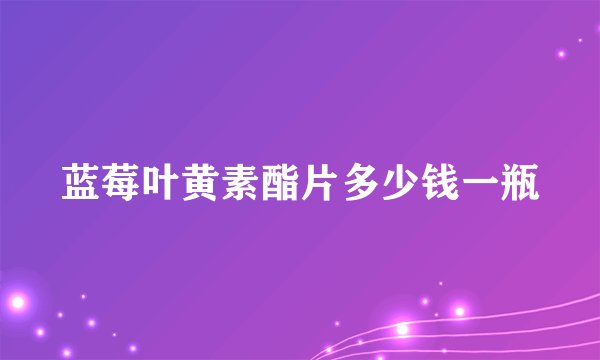 蓝莓叶黄素酯片多少钱一瓶